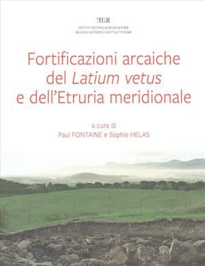 Le Fortificazioni Arcaiche del Latium Vetus E Dell' Etruria Meridionale (IX-VI SEC. A.C.)