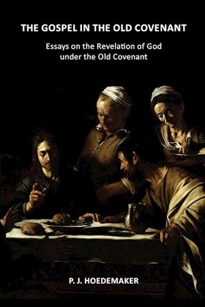 The Gospel in the Old Covenant: Essays on the Revelation of God under the Old Covenant