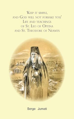 'Keep it simple,  and God will not forsake you'. Life and teachings  of St. Leo of Optina and St. Theodore of Neamts