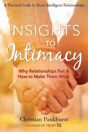 Insights to Intimacy: Why Relationships Fail & How to Make Them Work