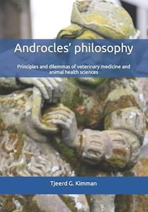 Androcles' philosophy : Principles and dilemmas of veterinary medicine and animal health sciences