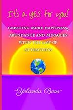 It's a YES for you!: Creating more happiness, abundance and miracles with the Law of Attraction 