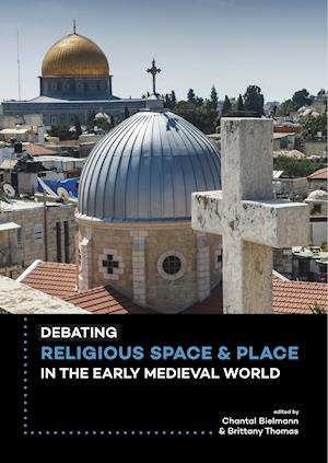 Debating Religious Space and Place in the Early Medieval World (c. AD 300-1000)