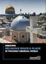 Debating Religious Space and Place in the Early Medieval World (c. AD 300-1000)
