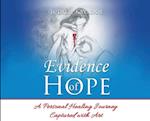 Evidence of Hope: A Personal Healing Journy Captured with Art 