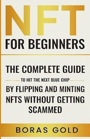 NFT for beginners. The complete guide to hit the next blue chip by flipping and minting NFTs without getting scammed.