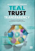 Teal Trust Transparency: A guide for self-organizing and new ways to organize and lead 