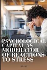 PSYCHOLOGICAL CAPITAL AS MODERATOR OF REACTIONS TO STRESS 