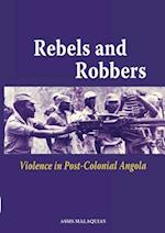 Rebels and Robbers. Violence in Post-colonial Angola 