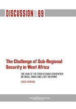 The Challenge of Sub-Regional Security in West Africa: The Case of the 2006 Ecowas Convention on Small Arms and Light Weapons 