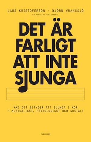 Det är farligt att inte sjunga : vad det betyder att sjunga i kör - musikaliskt, psykologiskt och socialt