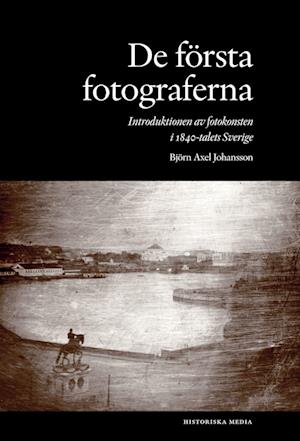 De första fotograferna. Introduktionen av fotokonsten i 1840-talets Sverige