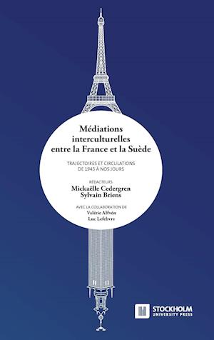 Mediations Interculturelles Entre La France Et La Suede. Trajectoires Et Circulations de 1945 a Nos Jours.