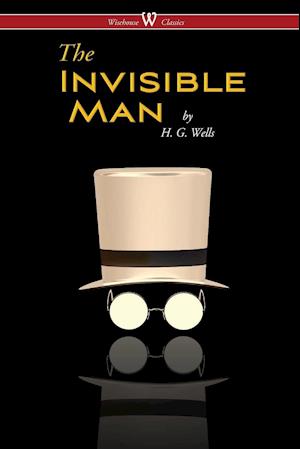 The Invisible Man - A Grotesque Romance (Wisehouse Classics Edition)