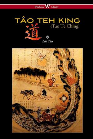 THE TÂO TEH KING (TAO TE CHING - Wisehouse Classics Edition)