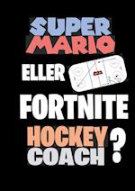 Super Mario Eller Fortnite Hockeycoach?