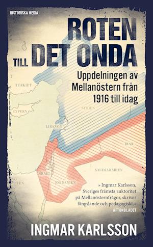 Roten till det onda : uppdelningen av Mellanöstern från 1916 till idag