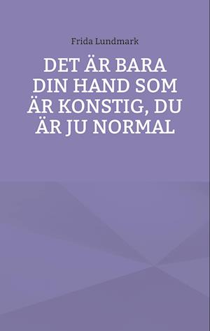 Det är bara din hand som är konstig, du är ju normal