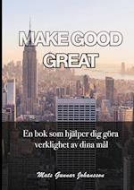 MAKE GOOD GREAT