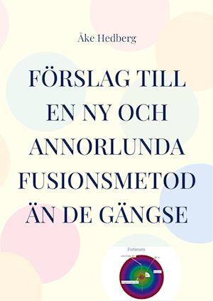 Förslag till en ny och annorlunda fusionsmetod än de gängse