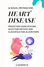 A Novel Method for Heart Disease Prediction Using Feature Selection Method and Classification Algorithms 