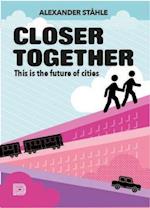 Stahle, A: Closer together - This is the Future of Cities