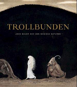 Trollbunden : John Bauer och den magiska naturen