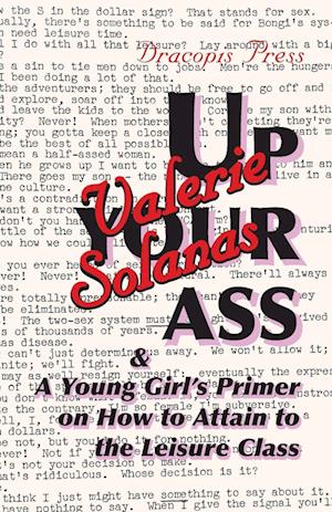 Up Your Ass; and A Young Girl's Primer on How to Attain to the Leisure Class