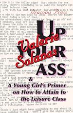 Up Your Ass; and A Young Girl's Primer on How to Attain to the Leisure Class 