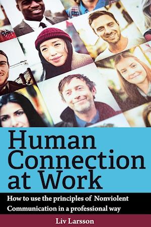 Human Connection at Work; How to use the principles of  Nonviolent Communication in a professional way