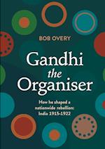 Gandhi the Organiser. How he shaped a nationwide rebellion