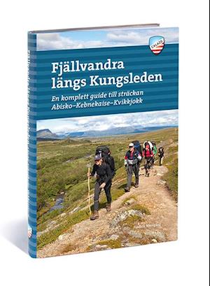 Fjällvandra längs Kungsleden : en komplett guide till sträckan Abisko - Kebnekaise - Kvikkjokk