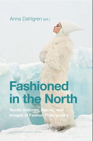 Fashioned in the North : nordic histories, agents, and images of fashion photography