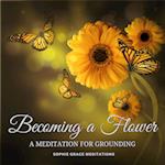 Becoming a Flower. A Meditation for Grounding