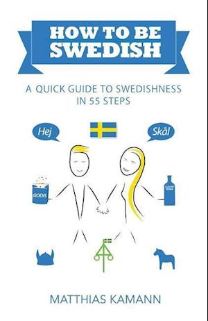 How to be Swedish: A Quick Guide to Swedishness - in 55 Steps