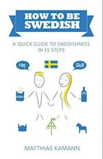 How to be Swedish: A Quick Guide to Swedishness - in 55 Steps