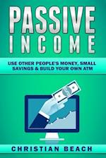 Passive Income: Use Other People's Money, Small Savings & Build Your Own ATM 