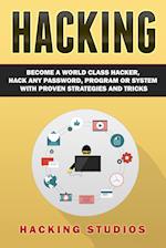Hacking: Become a World Class Hacker, Hack Any Password, Program Or System With Proven Strategies and Tricks 