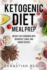 Ketogenic Diet Meal Prep: Weight Loss Cookbook with Breakfast, Lunch, and Dinner Recipes 