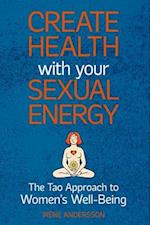 Create Health with Your Sexual Energy - The Tao Approach to Womens Well-Being