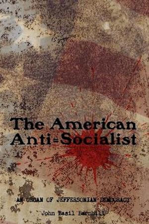 The American Anti=Socialist: An organ of Jeffersonian Democracy - 1912-1914, No. 1-6.