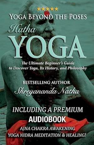 Yoga Beyond the Poses - Hatha Yoga: The Ultimate Beginner's Guide to Discover Yoga, Its History, and Philosophy!