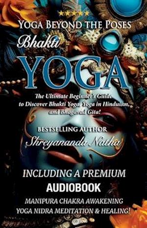 Yoga Beyond the Poses - Bhakti Yoga. Including A Premium Audiobook