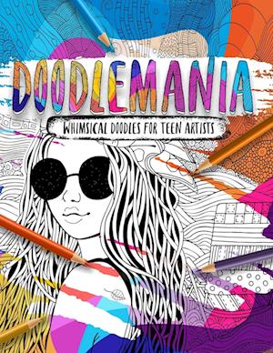 Doodlemania - Whimsical Doodles For Teen Artists