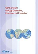 World Uranium Geology, Exploration, Resources, Production and Related Activities, Volume 1