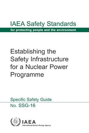 Establishing the Safety Infrastructure for a Nuclear Power Programme - Specific Safety Guide