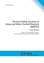 Passive Safety Systems in Advanced Water Cooled Reactors (Awcrs). Case Studies