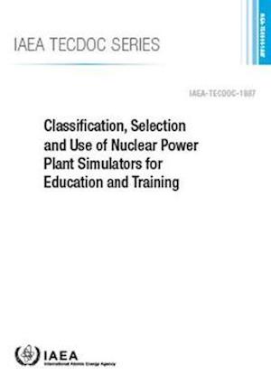 Classification, Selection and Use of Nuclear Power Plant Simulators for Education and Training