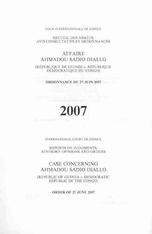 Case Concerning Ahmadou Sadio Diallo (Republic of Guinea V. Democratic Republic of the Congo) Order of 27 June 2007