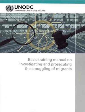 Basic Training Manual on Investigating and Prosecuting the Smuggling of Migrants